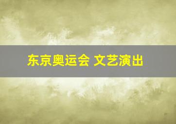 东京奥运会 文艺演出